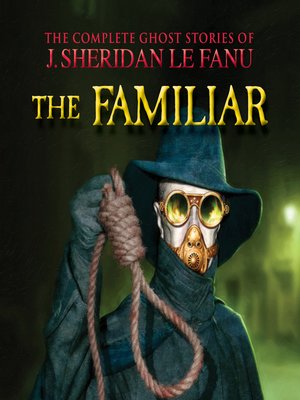 cover image of The Familiar--The Complete Ghost Stories of J. Sheridan Le Fanu, Volume 7 of 30 (Unabridged)